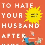 how not to hate your husband after kids