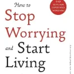 how to stop worrying and start living